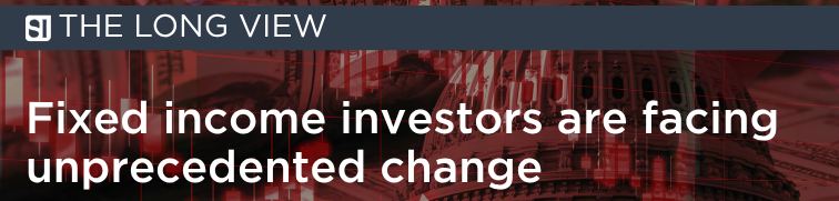 The long view: A new era for fixed income investors