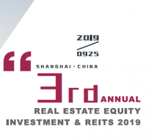 3rd Annual Real Estate Equity Investment & REITs 2019 (Shanghai) 25-26 Sep