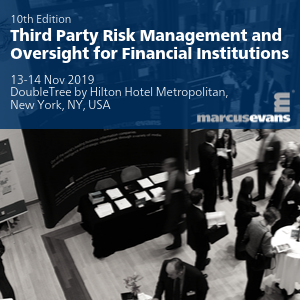 10th Edition: Third Party Risk Management and Oversight for Financial Institutions (New York City) 13-14 Nov 2019