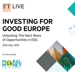 Virtual Event 25 May 2021: FT Investing for Good Europe - Unlocking The Next Wave of Opportunities in ESG